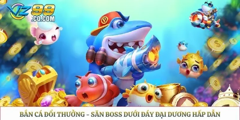 Bắn Cá Đổi Thưởng - Săn Boss Dưới Đáy Đại Dương Hấp Dẫn
