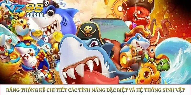 Bảng thống kê chi tiết các tính năng đặc biệt và hệ thống sinh vật