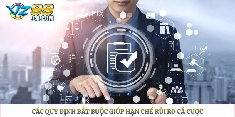 Các quy định bắt buộc giúp hạn chế rủi ro cá cược