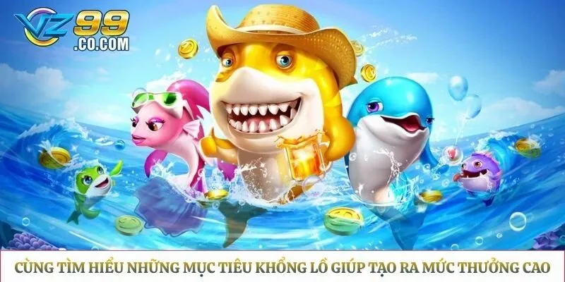 Cùng tìm hiểu những mục tiêu khổng lồ giúp tạo ra mức thưởng cao