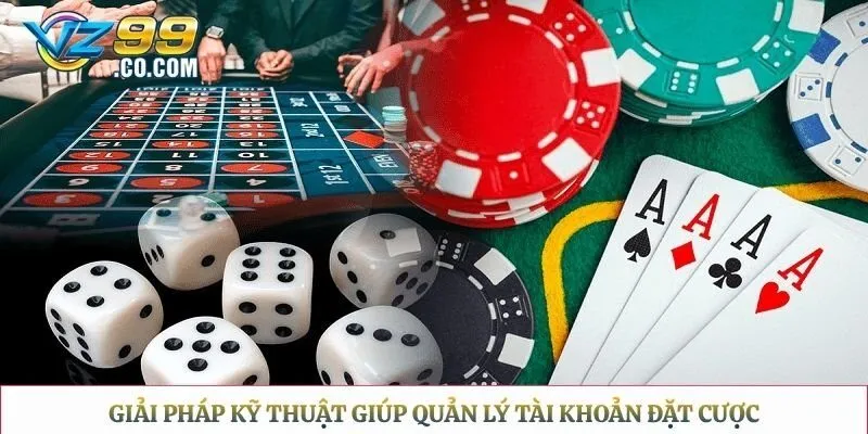 Giải pháp kỹ thuật giúp quản lý tài khoản đặt cược