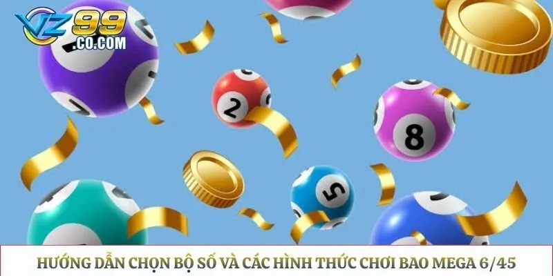 Hướng dẫn chọn bộ số và các hình thức chơi Bao Mega 6/45