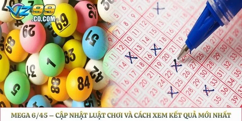 Mega 6/45 – Cập Nhật Luật Chơi Và Cách Xem Kết Quả Mới Nhất