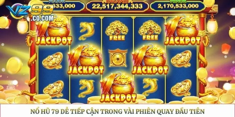Nổ hũ 79 dễ tiếp cận trong vài phiên quay đầu tiên