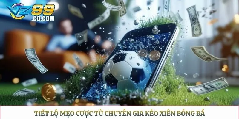 Tiết lộ mẹo cược từ chuyên gia kèo xiên bóng đá