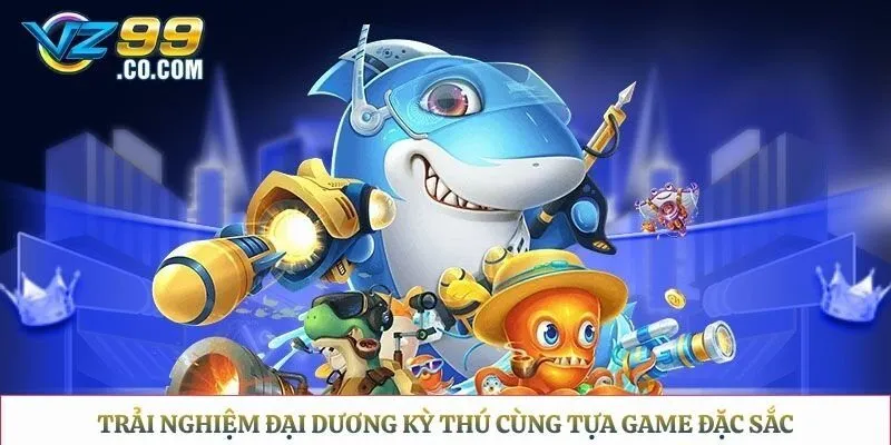 Trải nghiệm đại dương kỳ thú cùng tựa game đặc sắc 