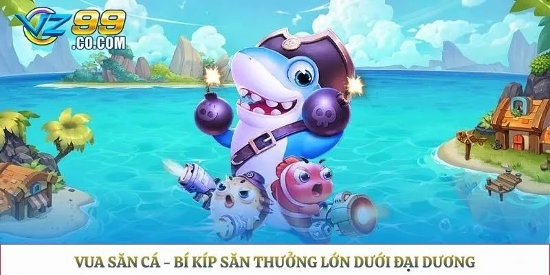 Vua Săn Cá - Bí Kíp Săn Thưởng Lớn Dưới Đại Dương